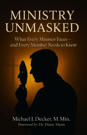 Ministry Unmasked, What Every Minister Faces and Every Member Needs to Know