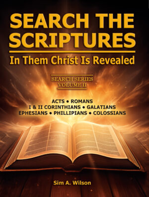 “Search the Scriptures, In Them Christ Is Revealed.” Search Series Vol. II Acts, Romans, I & II Corinthians, Galatians, Ephesians, Philippians, Colossians